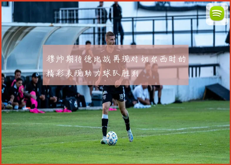 穆帅期待德比战再现对切尔西时的精彩表现助力球队胜利