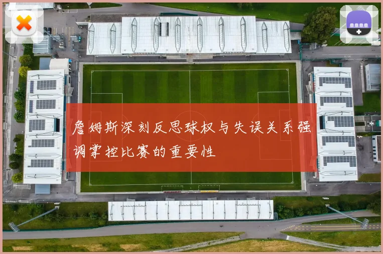 詹姆斯深刻反思球权与失误关系强调掌控比赛的重要性